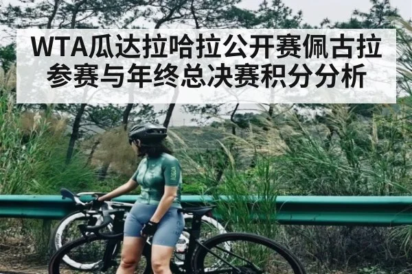 WTA瓜达拉哈拉公开赛佩古拉参赛与年终总决赛积分分析 - Kaiyun Sports
